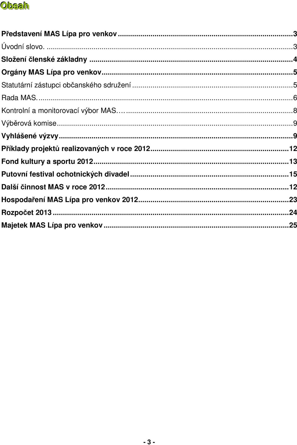 .. 9 Vyhlášené výzvy... 9 Příklady projektů realizovaných v roce 2012... 12 Fond kultury a sportu 2012.