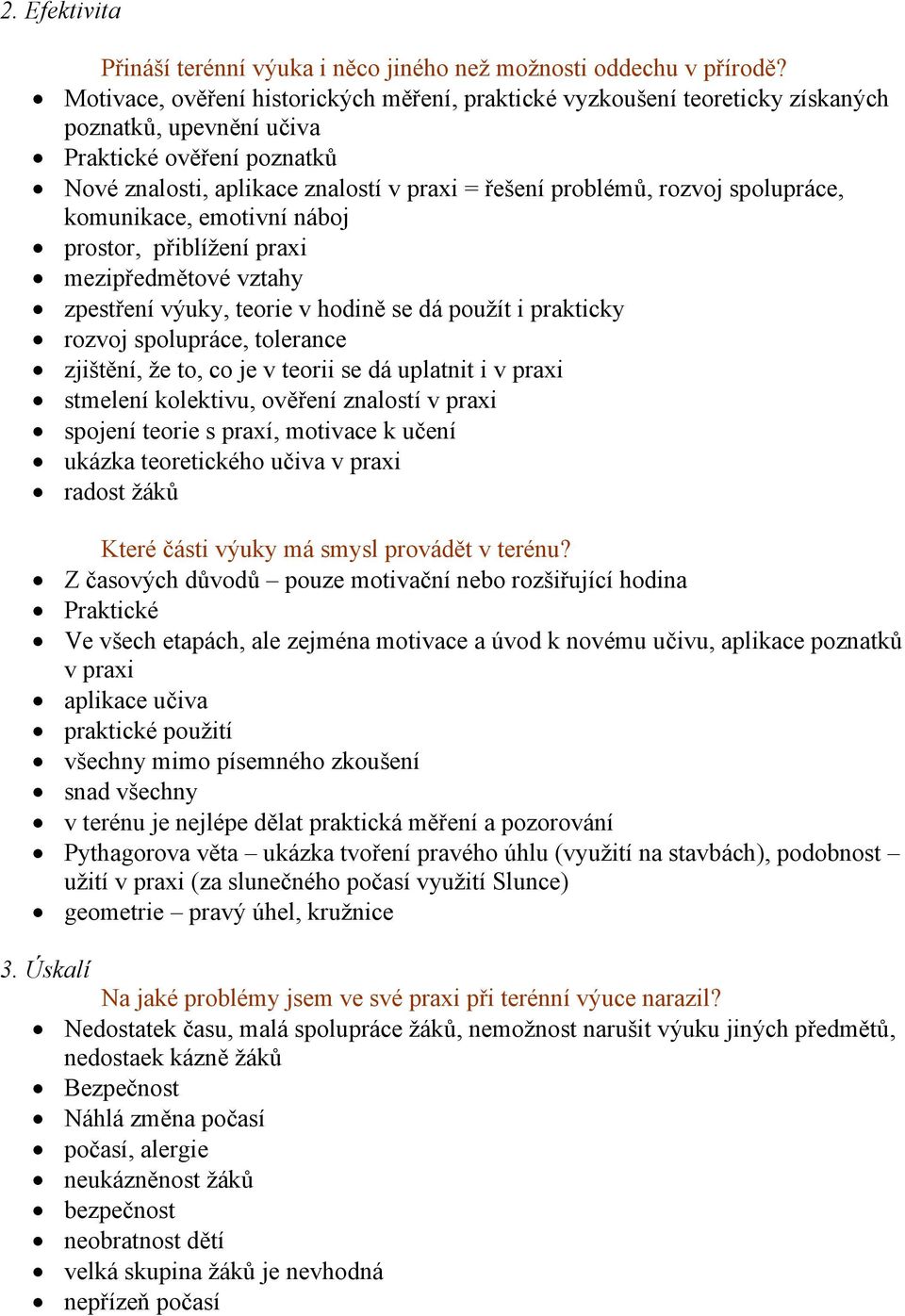 spolupráce, komunikace, emotivní náboj prostor, přiblížení praxi mezipředmětové vztahy zpestření výuky, teorie v hodině se dá použít i prakticky rozvoj spolupráce, tolerance zjištění, že to, co je v