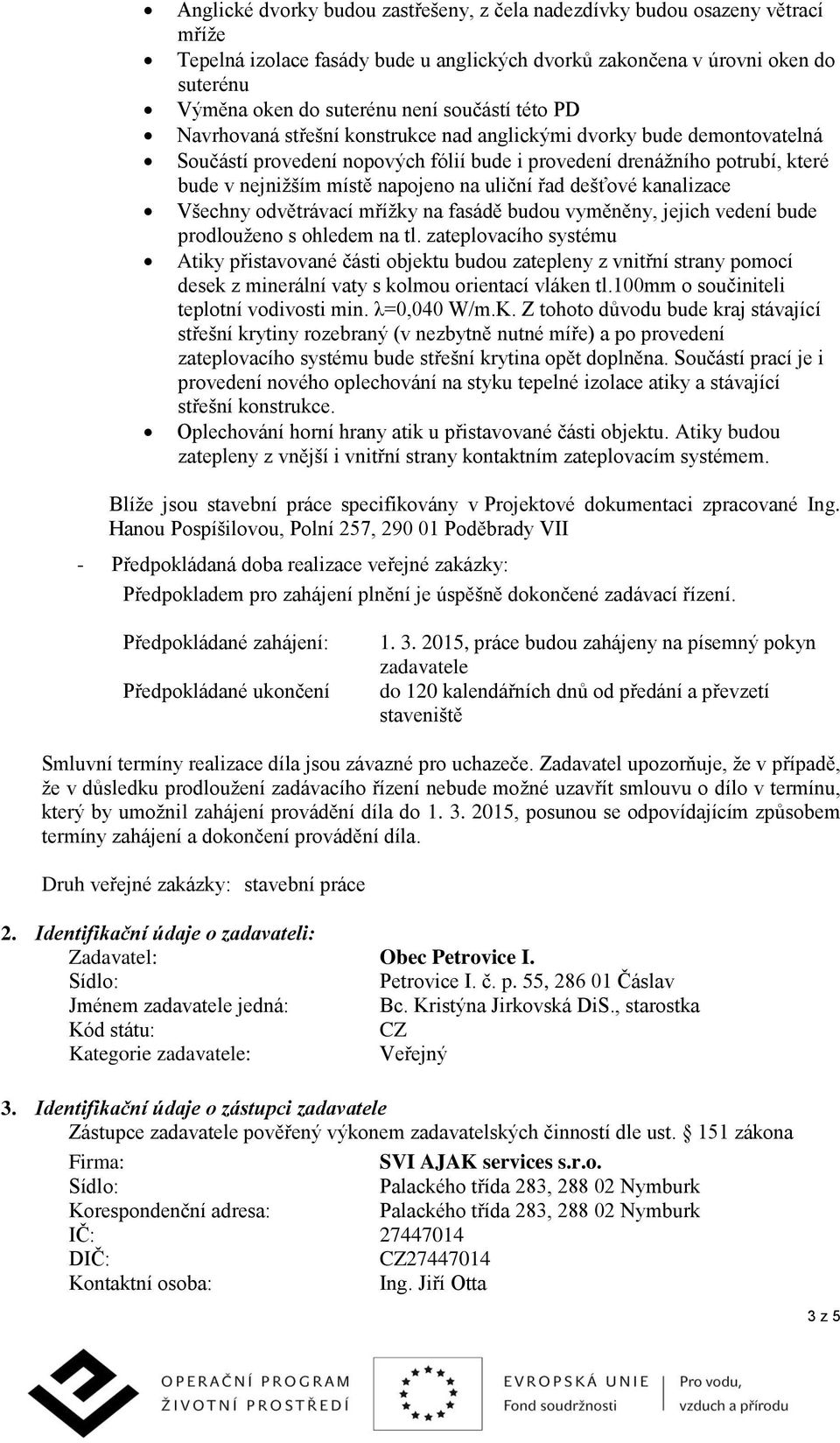 na uliční řad dešťové kanalizace Všechny odvětrávací mřížky na fasádě budou vyměněny, jejich vedení bude prodlouženo s ohledem na tl.