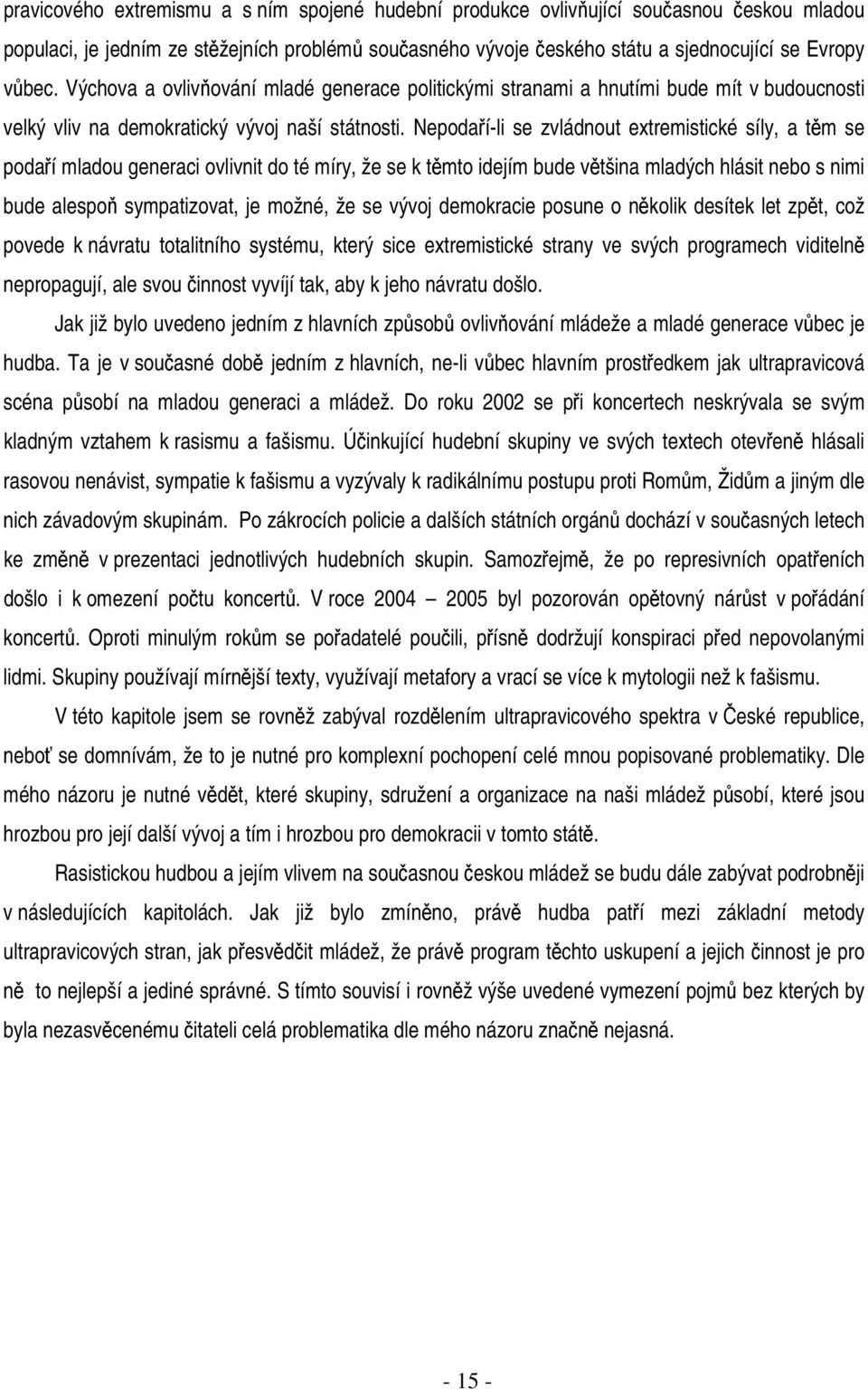 Nepodaří-li se zvládnout extremistické síly, a těm se podaří mladou generaci ovlivnit do té míry, že se k těmto idejím bude většina mladých hlásit nebo s nimi bude alespoň sympatizovat, je možné, že