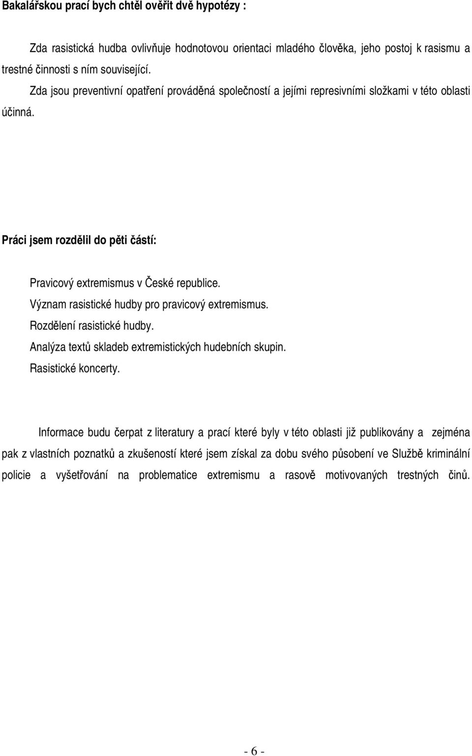 Význam rasistické hudby pro pravicový extremismus. Rozdělení rasistické hudby. Analýza textů skladeb extremistických hudebních skupin. Rasistické koncerty.