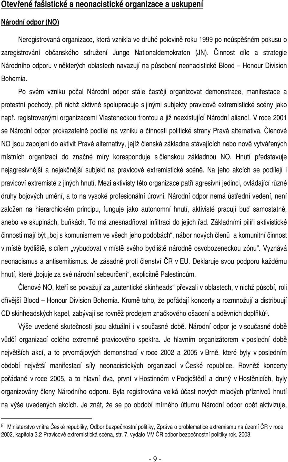 Po svém vzniku počal Národní odpor stále častěji organizovat demonstrace, manifestace a protestní pochody, při nichž aktivně spolupracuje s jinými subjekty pravicově extremistické scény jako např.