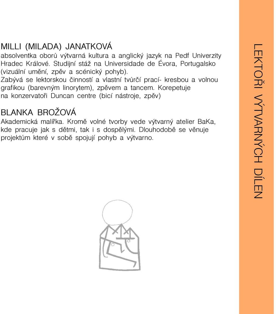 Zabývá se lektorskou èinností a vlastní tvùrèí prací- kresbou a volnou grafikou (barevným linorytem), zpìvem a tancem.