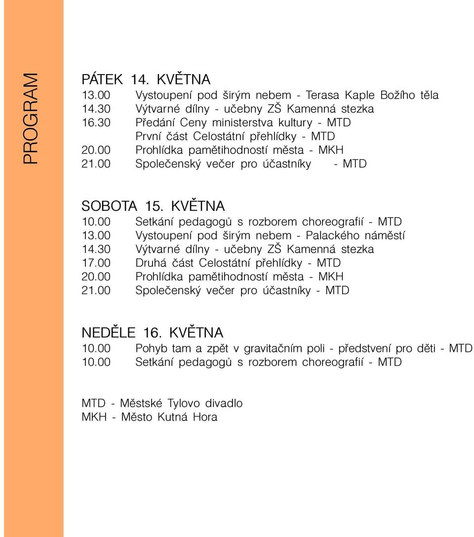 00 Setkání pedagogù s rozborem choreografií - MTD 13.00 Vystoupení pod širým nebem - Palackého námìstí 14.30 Výtvarné dílny - uèebny ZŠ Kamenná stezka 17.00 Druhá èást Celostátní pøehlídky - MTD 20.