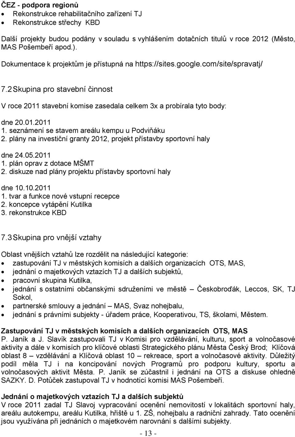 seznámení se stavem areálu kempu u Podviňáku 2. plány na investiční granty 2012, projekt přístavby sportovní haly dne 24.05.2011 1. plán oprav z dotace MŠMT 2.