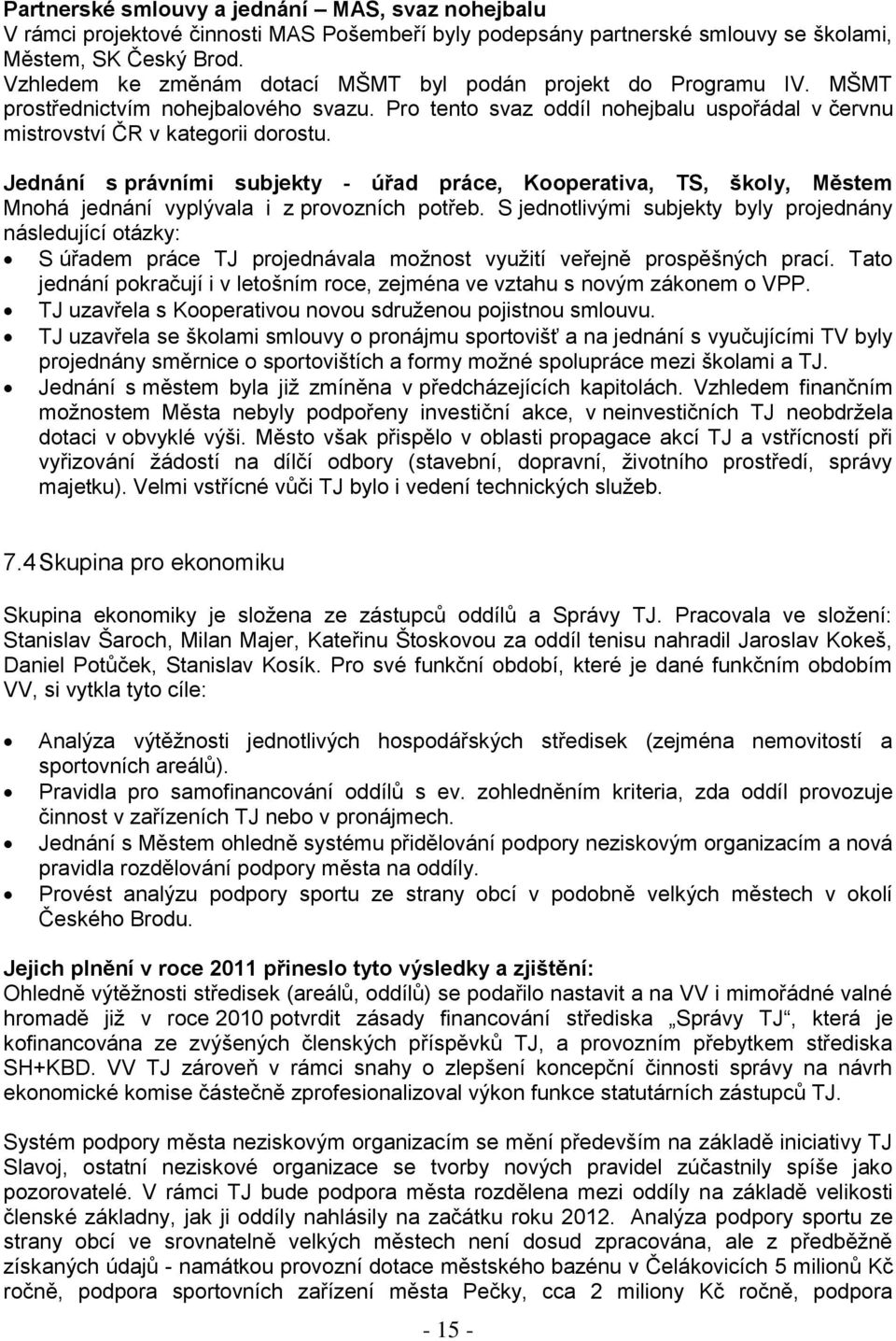 Jednání s právními subjekty - úřad práce, Kooperativa, TS, školy, Městem Mnohá jednání vyplývala i z provozních potřeb.