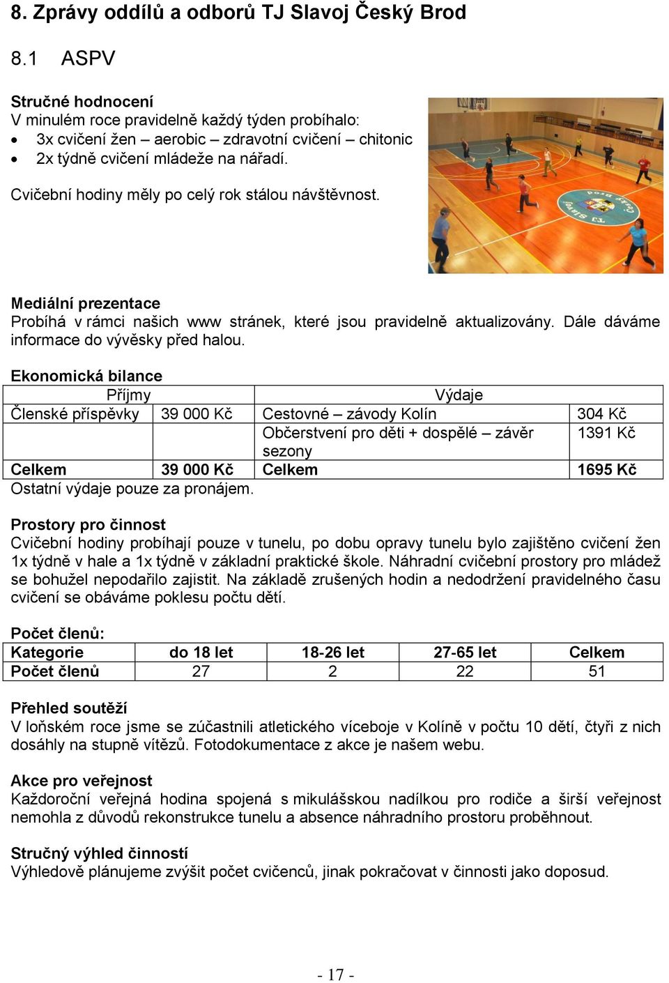 Cvičební hodiny měly po celý rok stálou návštěvnost. Mediální prezentace Probíhá v rámci našich www stránek, které jsou pravidelně aktualizovány. Dále dáváme informace do vývěsky před halou.