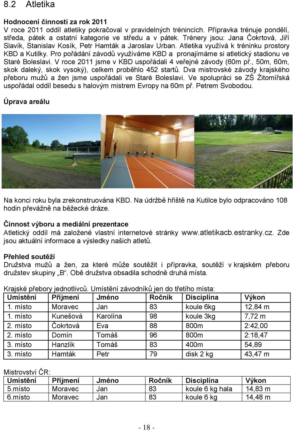 Pro pořádání závodů využíváme KBD a pronajímáme si atletický stadionu ve Staré Boleslavi. V roce 2011 jsme v KBD uspořádali 4 veřejné závody (60m př.