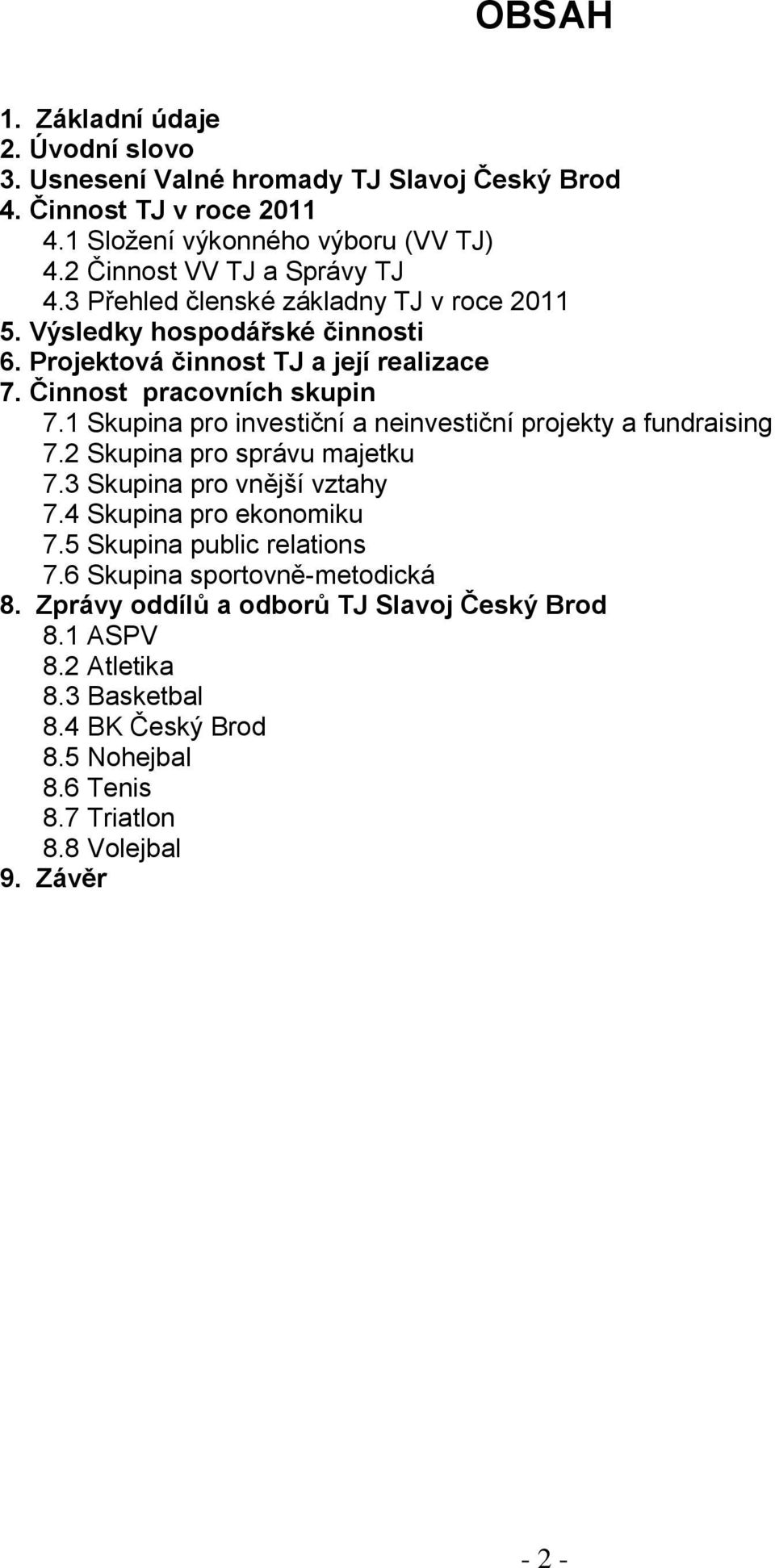 Činnost pracovních skupin 7.1 Skupina pro investiční a neinvestiční projekty a fundraising 7.2 Skupina pro správu majetku 7.3 Skupina pro vnější vztahy 7.