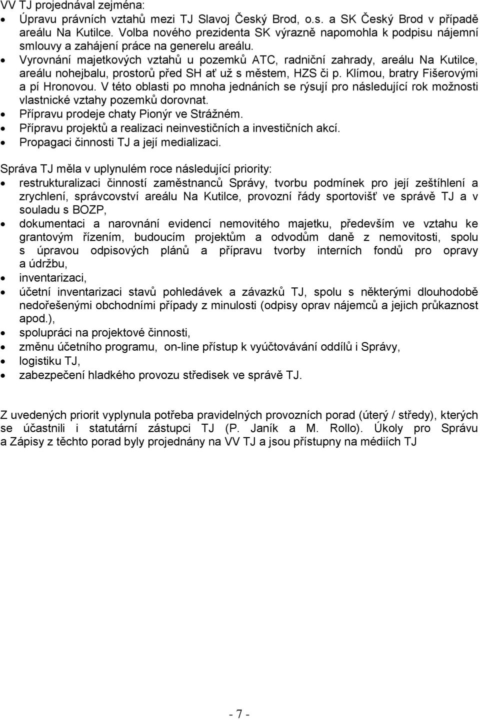 Vyrovnání majetkových vztahů u pozemků ATC, radniční zahrady, areálu Na Kutilce, areálu nohejbalu, prostorů před SH ať už s městem, HZS či p. Klímou, bratry Fišerovými a pí Hronovou.
