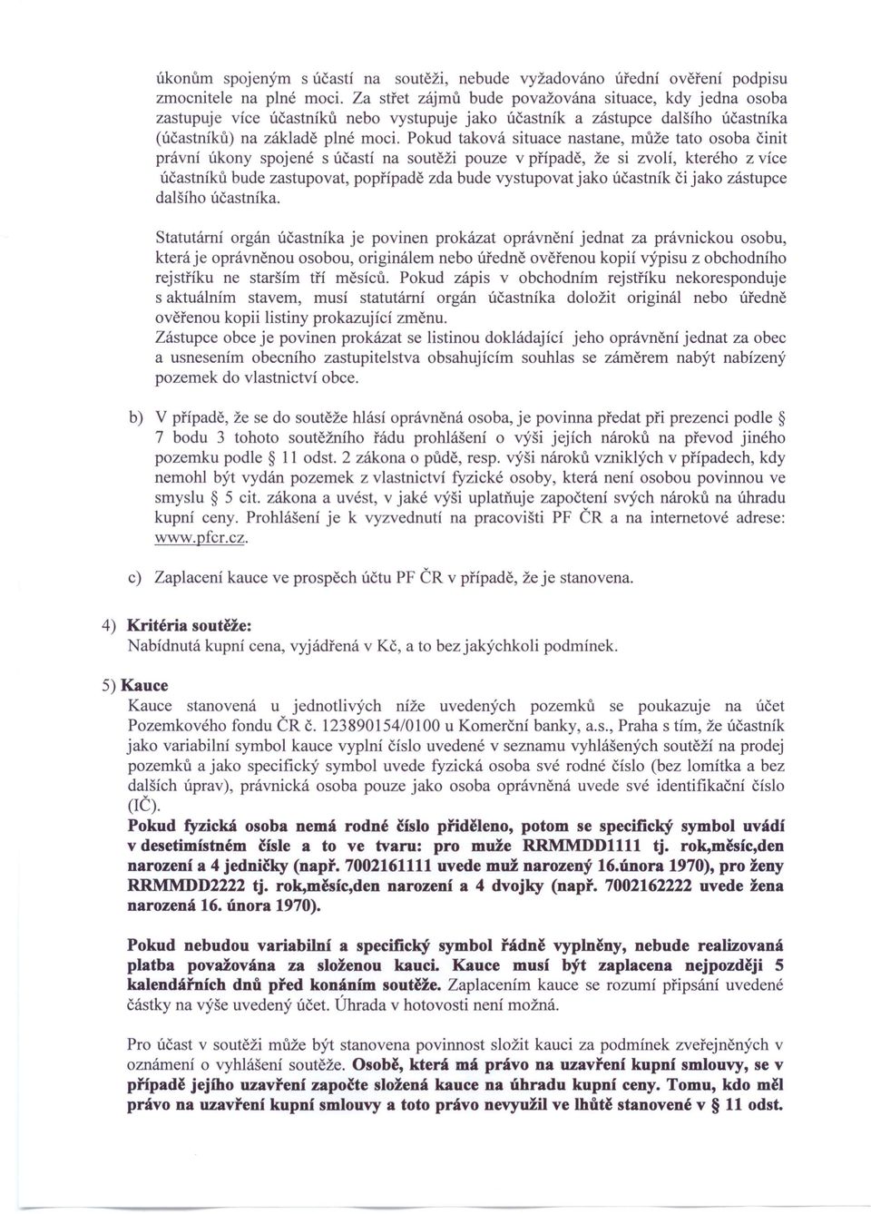 Pokud taková situace nastane, může tato osoba činit právní úkony spojené s účastí na soutěži pouze v případě, že si zvolí, kterého z více účastníků bude zastupovat, popřípadě zda bude vystupovat jako