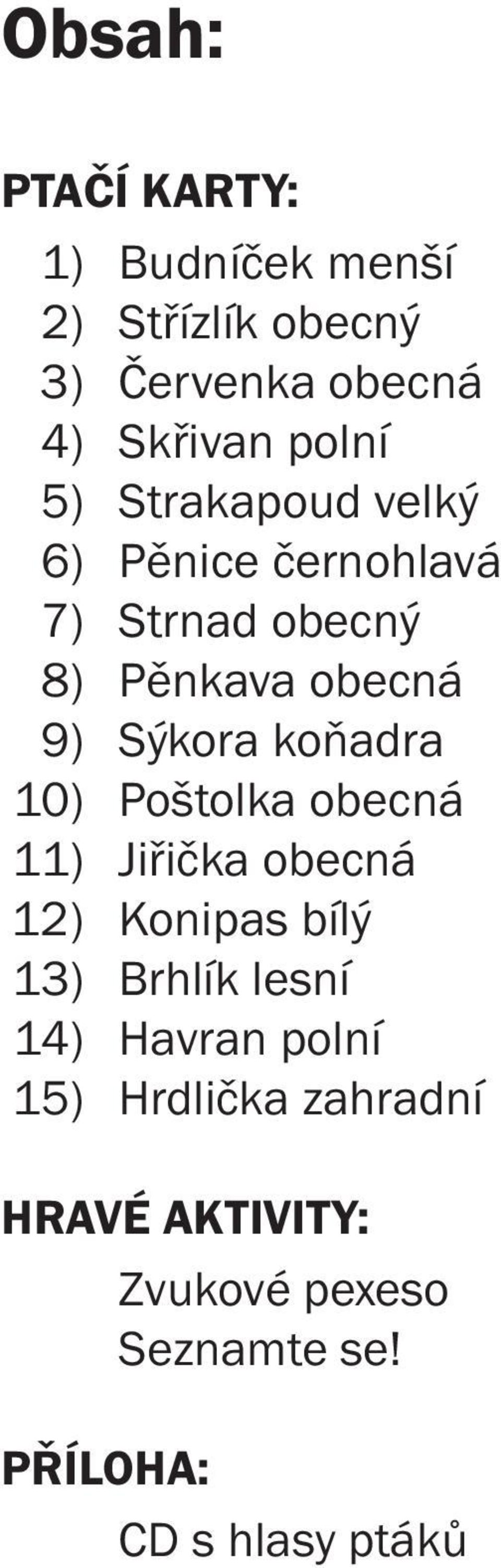 koňadra 10) Poštolka obecná 11) Jiřička obecná 12) Konipas bílý 13) Brhlík lesní 14) Havran