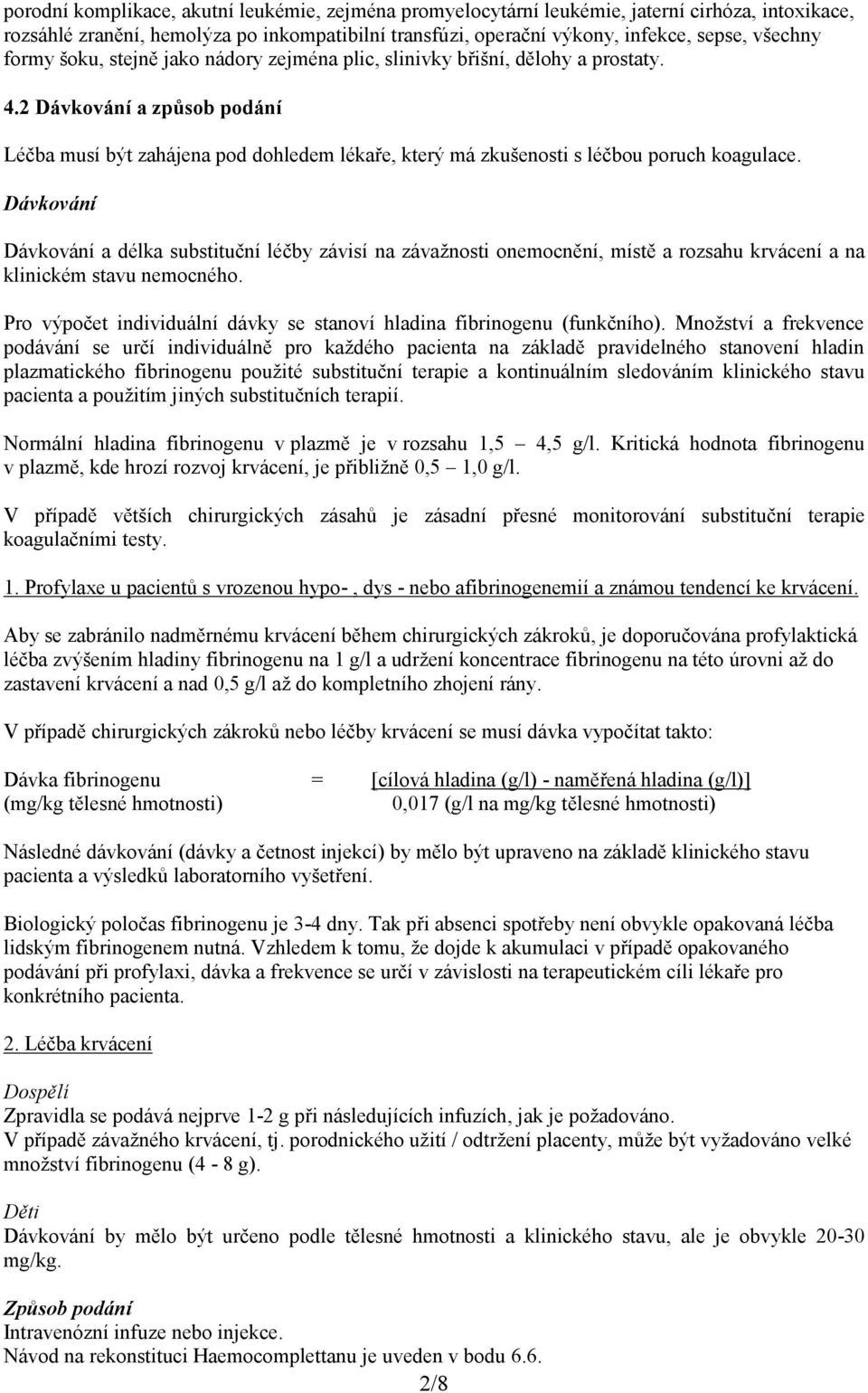 2 Dávkování a způsob podání Léčba musí být zahájena pod dohledem lékaře, který má zkušenosti s léčbou poruch koagulace.