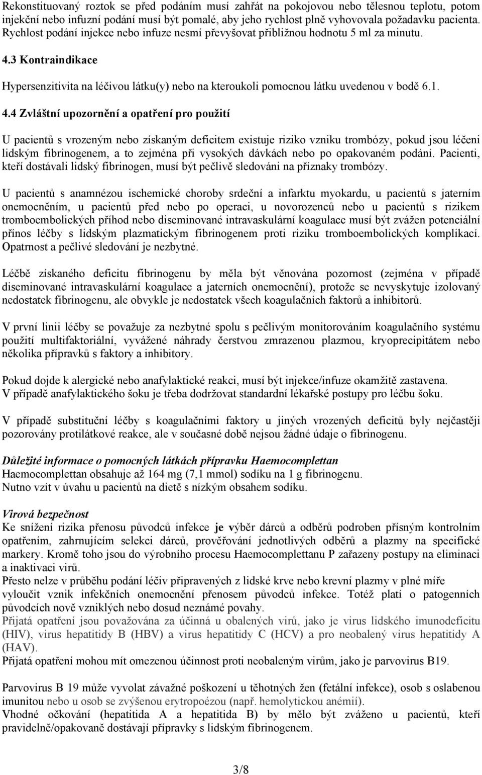 4.4 Zvláštní upozornění a opatření pro použití U pacientů s vrozeným nebo získaným deficitem existuje riziko vzniku trombózy, pokud jsou léčeni lidským fibrinogenem, a to zejména při vysokých dávkách