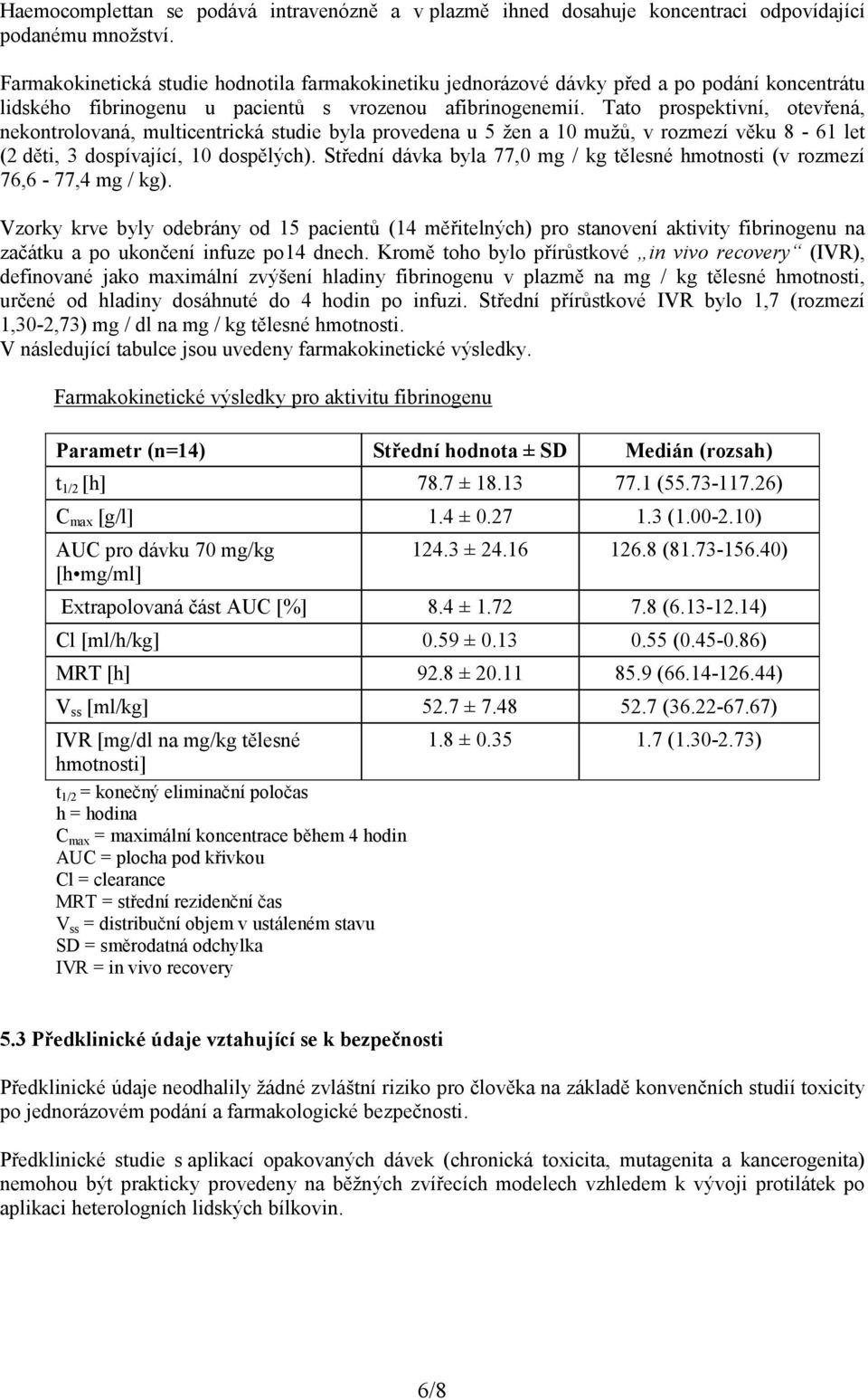 Tato prospektivní, otevřená, nekontrolovaná, multicentrická studie byla provedena u 5 žen a 10 mužů, v rozmezí věku 8-61 let (2 děti, 3 dospívající, 10 dospělých).