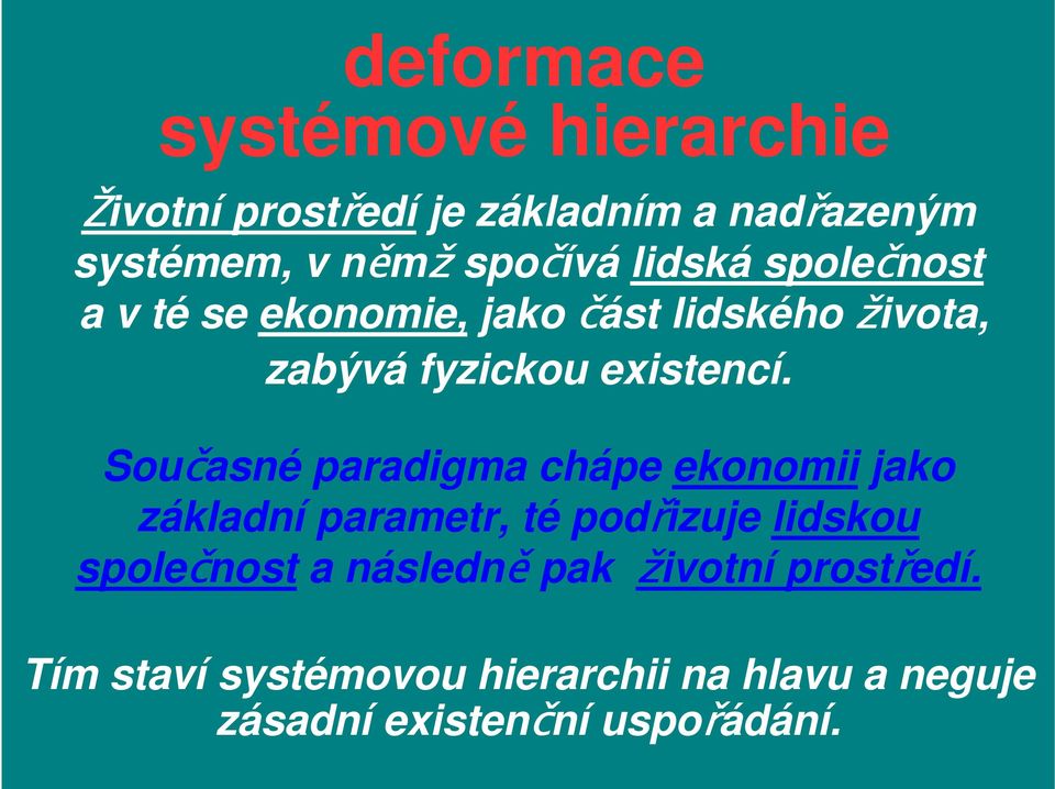 Současné paradigma chápe ekonomii jako základní parametr, té podřizuje lidskou společnost a