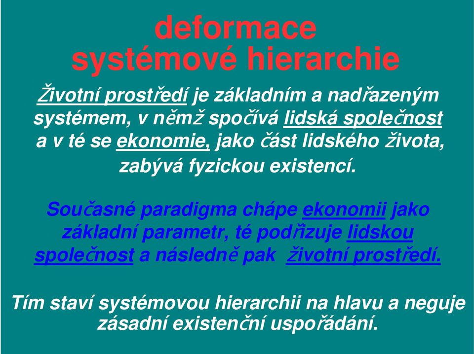 Současné paradigma chápe ekonomii jako základní parametr, té podřizuje lidskou společnost a