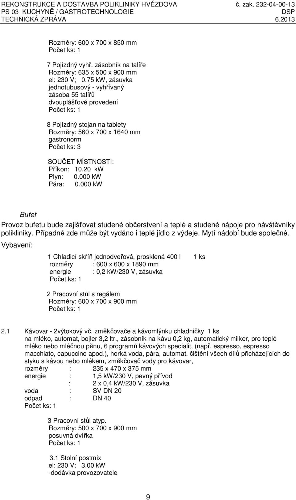 20 kw Plyn: 0.000 kw Pára: 0.000 kw Bufet Provoz bufetu bude zajišťovat studené občerstvení a teplé a studené nápoje pro návštěvníky polikliniky. Případně zde může být vydáno i teplé jídlo z výdeje.