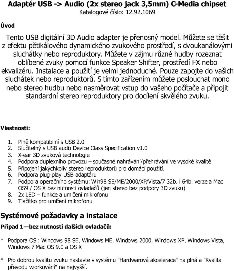 Můžete v zájmu různé hudby rozeznat oblíbené zvuky pomocí funkce Speaker Shifter, prostředí FX nebo ekvalizéru. Instalace a použití je velmi jednoduché.