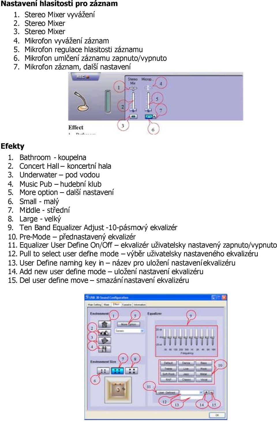 More option další nastavení 6. Small - malý 7. Middle - střední 8. Large - velký 9. Ten Band Equalizer Adjust -10-pásmový ekvalizér 10. Pre-Mode přednastavený ekvalizér 11.