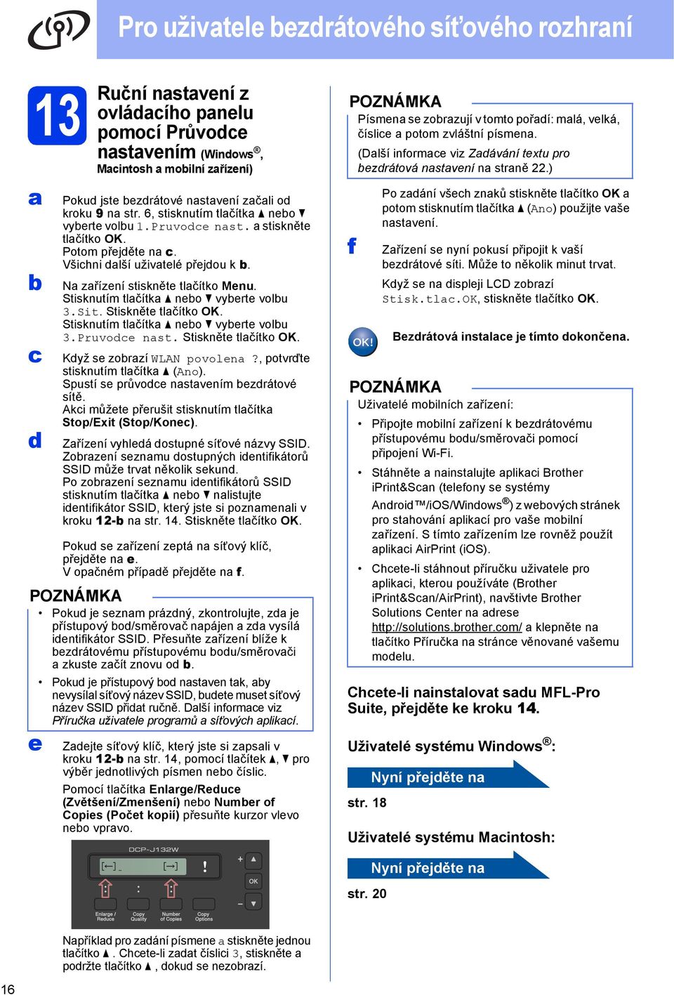 Stiskněte tlčítko OK. Stisknutím tlčítk neo vyerte volu 3.Pruvoe nst. Stiskněte tlčítko OK. Kyž se zorzí WLAN povolen?, potvrďte stisknutím tlčítk (Ano). Spustí se průvoe nstvením ezrátové sítě.