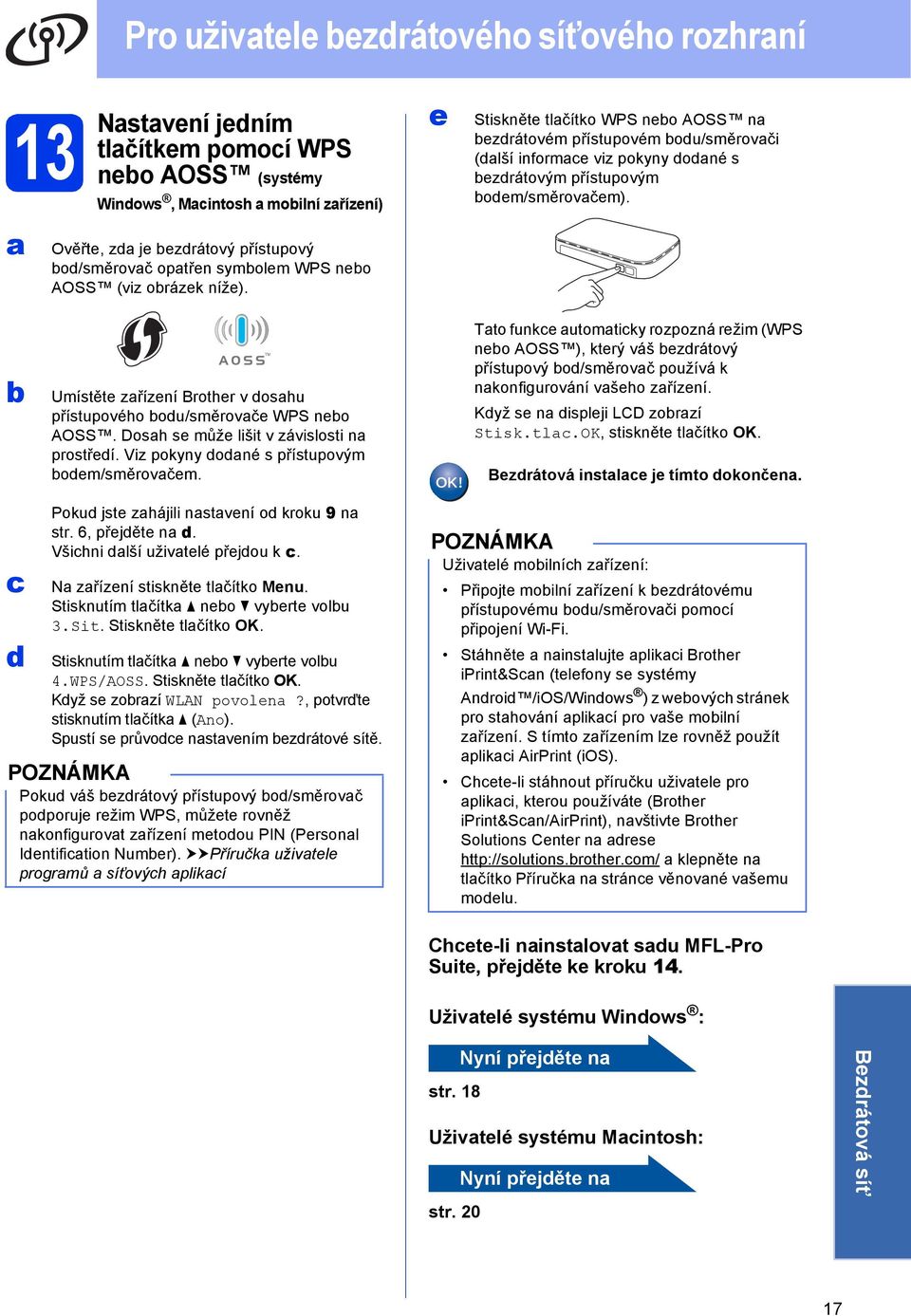 Umístěte zřízení Brother v oshu přístupového ou/směrovče WPS neo AOSS. Dosh se může lišit v závislosti n prostřeí. Viz pokyny oné s přístupovým oem/směrovčem.