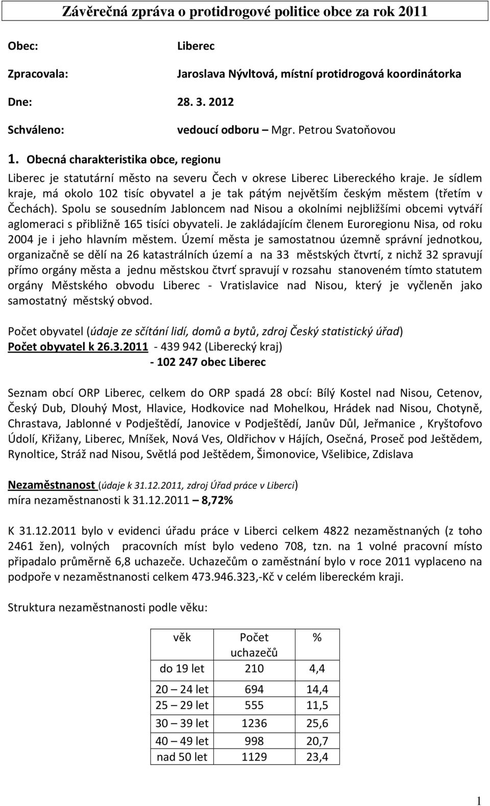 Je sídlem kraje, má okolo 102 tisíc obyvatel a je tak pátým největším českým městem (třetím v Čechách).
