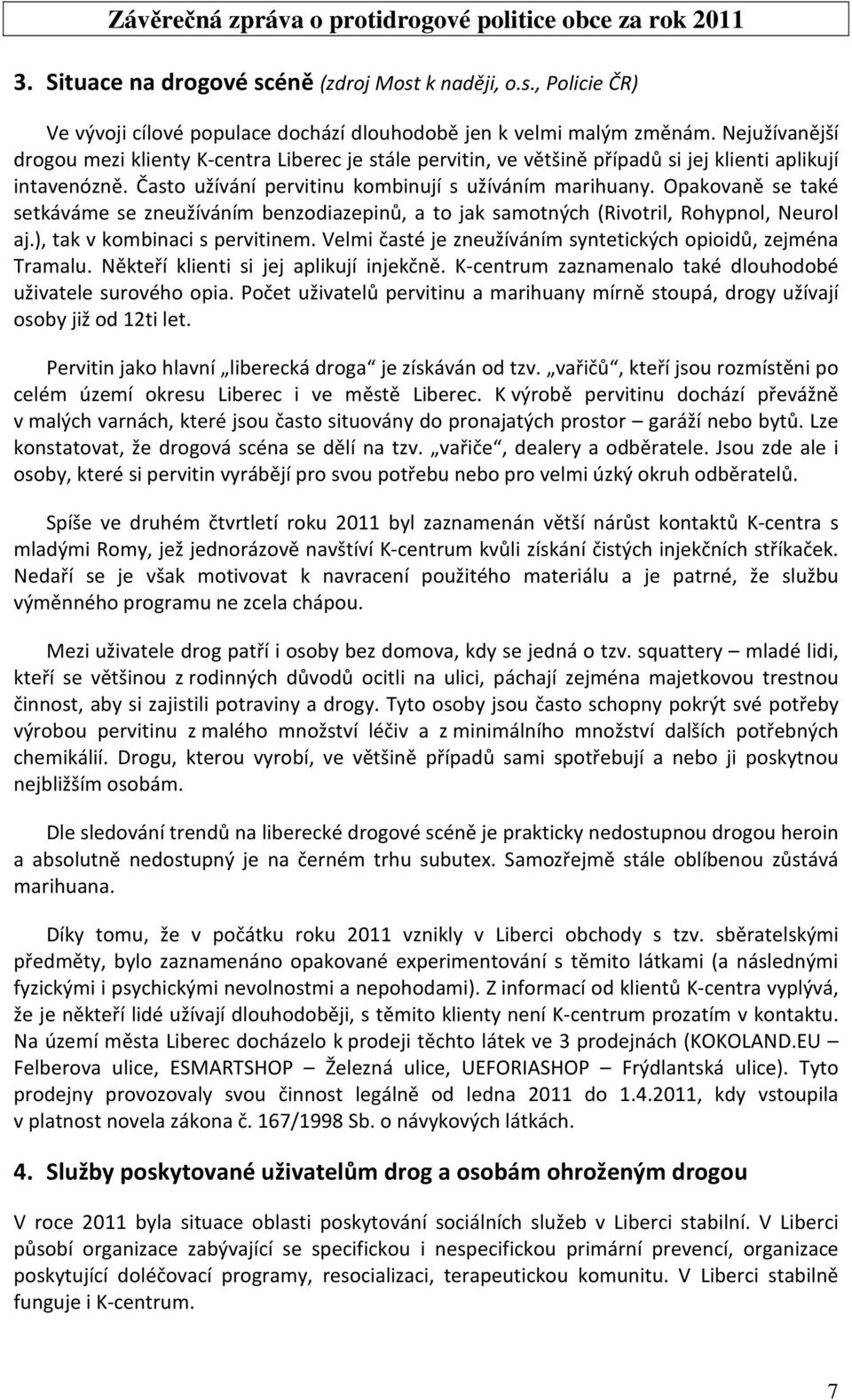 Opakovaně se také setkáváme se zneužíváním benzodiazepinů, a to jak samotných (Rivotril, Rohypnol, Neurol aj.), tak v kombinaci s pervitinem.