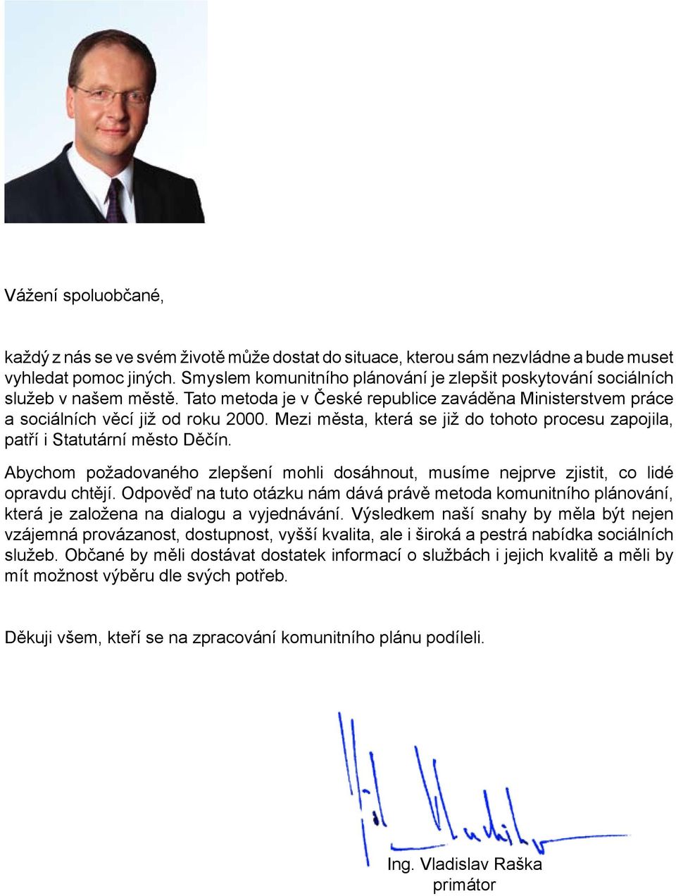 Mezi města, která se již do tohoto procesu zapojila, patří i Statutární město Děčín. Abychom požadovaného zlepšení mohli dosáhnout, musíme nejprve zjistit, co lidé opravdu chtějí.