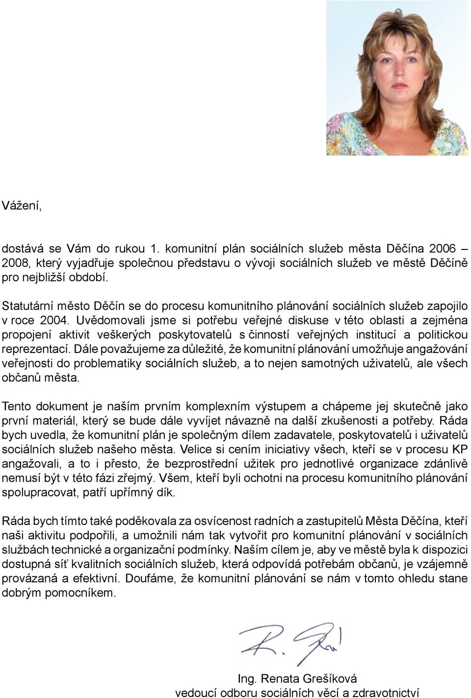 Uvědomovali jsme si potřebu veřejné diskuse v této oblasti a zejména propojení aktivit veškerých poskytovatelů s činností veřejných institucí a politickou reprezentací.