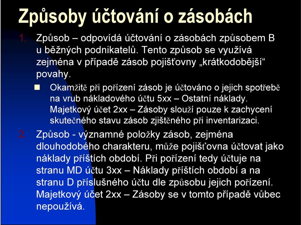 Okamžitě při pořízení zásob je účtováno o jejich spotřebě na vrub nákladového účtu 5xx Ostatní náklady.