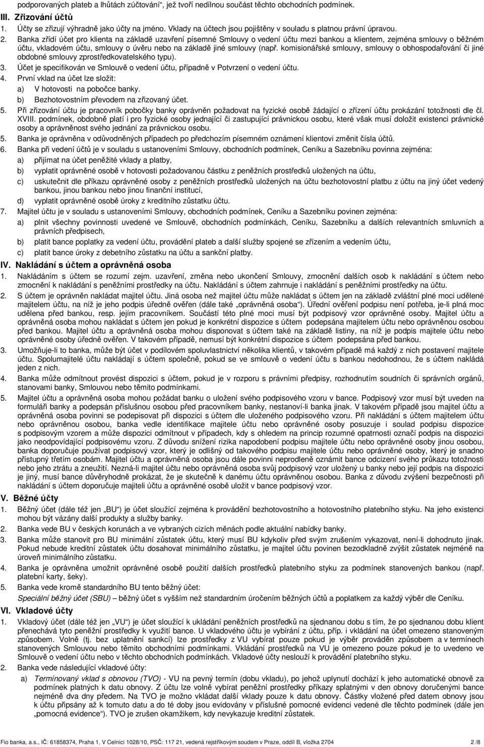 Banka zřídí účet pro klienta na základě uzavření písemné Smlouvy o vedení účtu mezi bankou a klientem, zejména smlouvy o běžném účtu, vkladovém účtu, smlouvy o úvěru nebo na základě jiné smlouvy