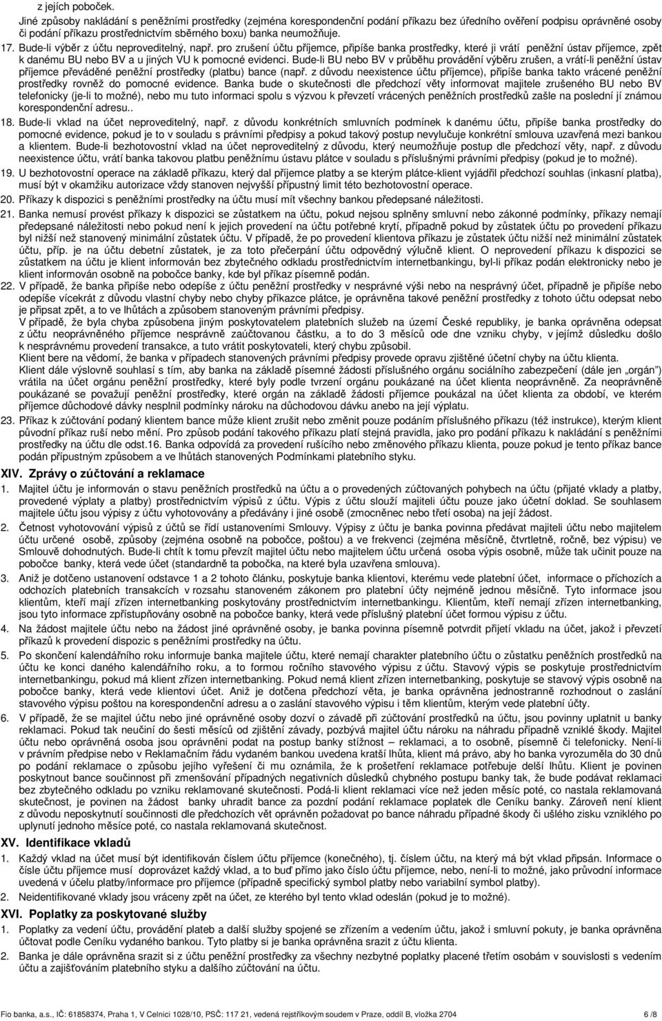 Bude-li výběr z účtu neproveditelný, např. pro zrušení účtu příjemce, připíše banka prostředky, které ji vrátí peněžní ústav příjemce, zpět k danému BU nebo BV a u jiných VU k pomocné evidenci.