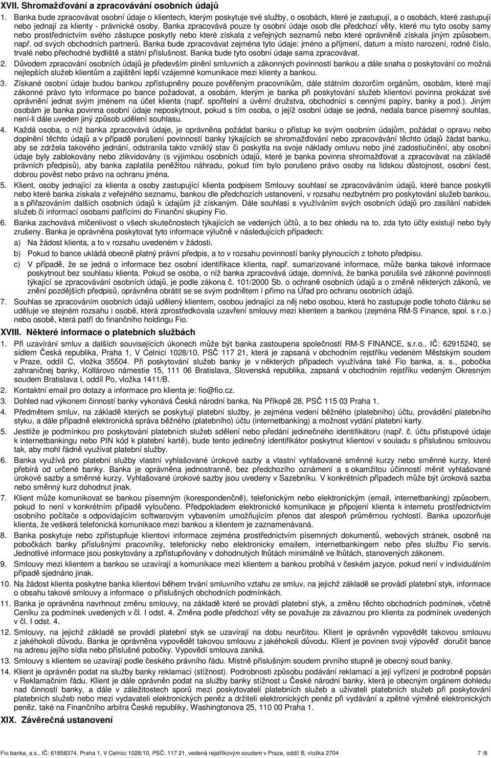 Banka zpracovává pouze ty osobní údaje osob dle předchozí věty, které mu tyto osoby samy nebo prostřednictvím svého zástupce poskytly nebo které získala z veřejných seznamů nebo které oprávněně