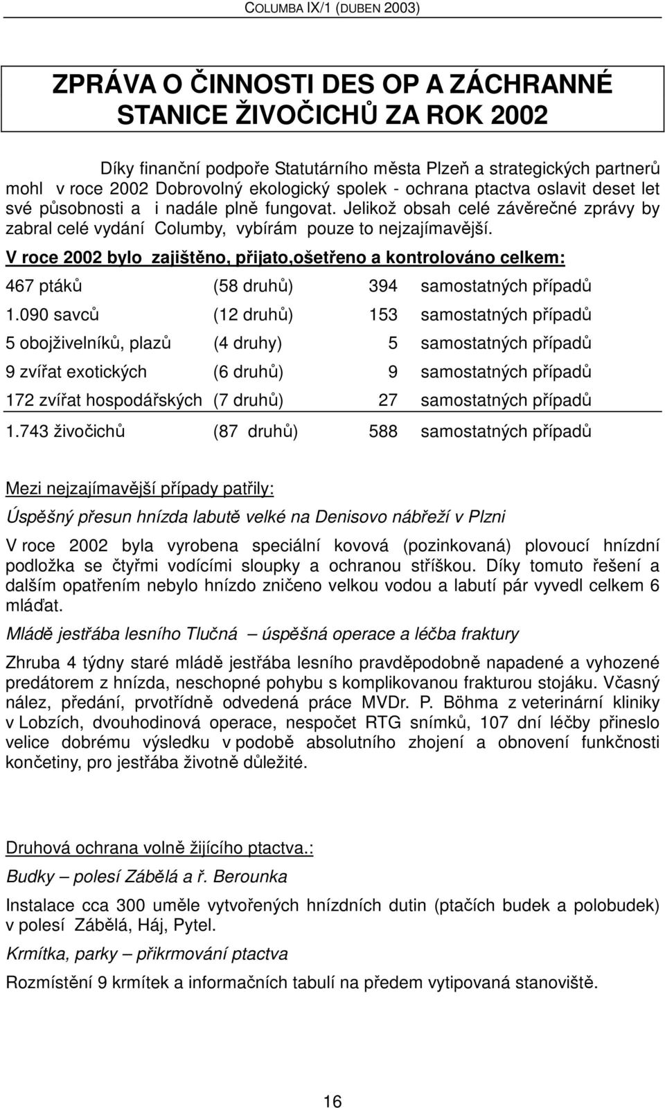 V roce 2002 bylo zajištěno, přijato,ošetřeno a kontrolováno celkem: 467 ptáků (58 druhů) 394 samostatných případů 1.