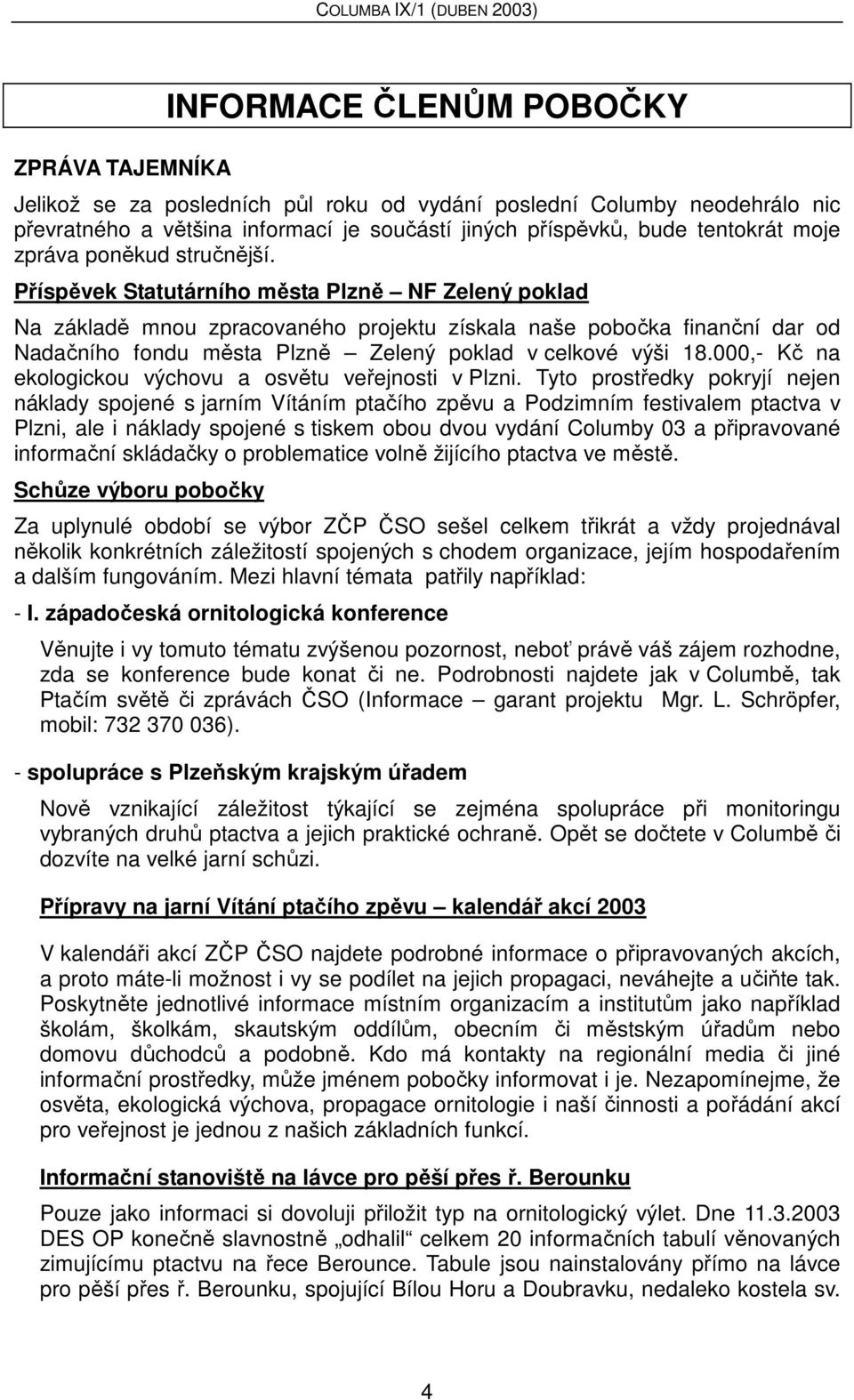 Příspěvek Statutárního města Plzně NF Zelený poklad Na základě mnou zpracovaného projektu získala naše pobočka finanční dar od Nadačního fondu města Plzně Zelený poklad v celkové výši 18.