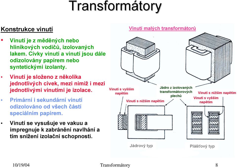 Vinutí je složeno z několika jednotlivých cívek, mezi nimiž i mezi jednotlivými vinutími je izolace.