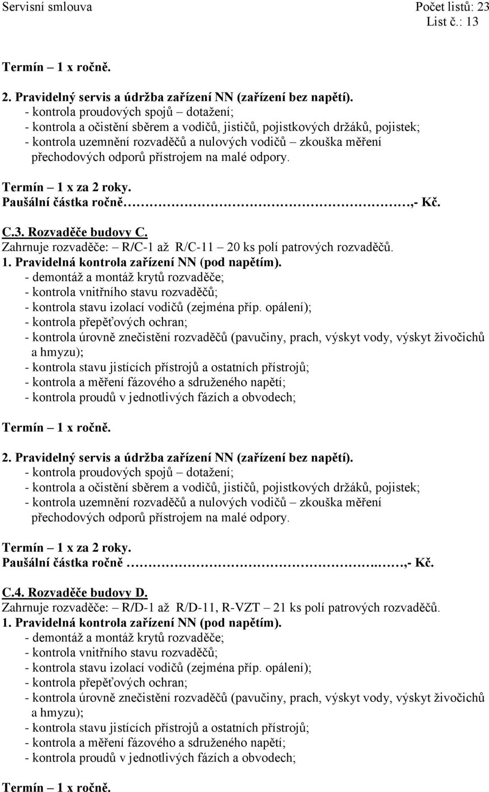 rozvaděčů. Paušální částka ročně.,- Kč. C.4. Rozvaděče budovy D.