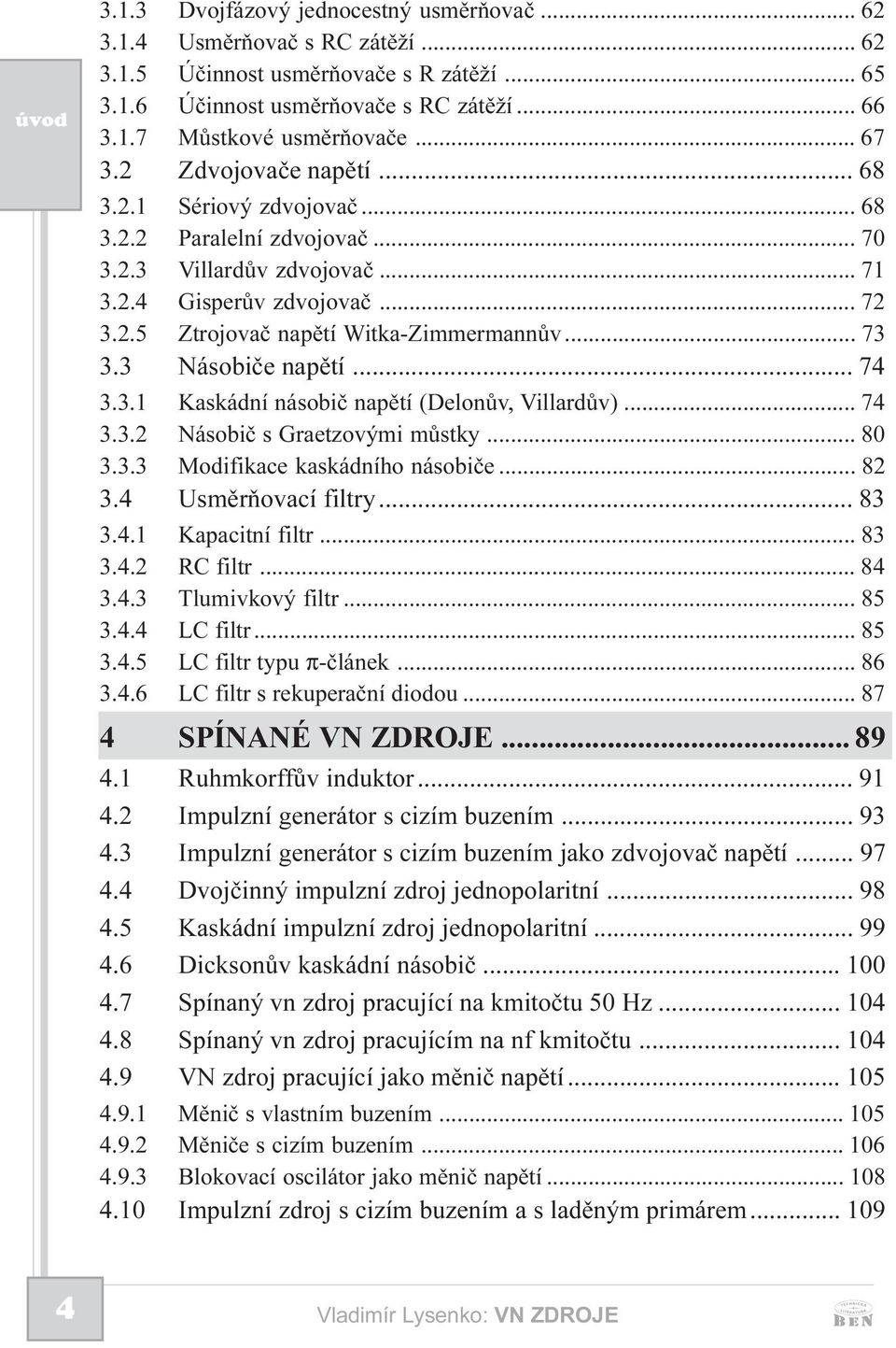 .. 73 3.3 Násobièe napìtí... 74 3.3.1 Kaskádní násobiè napìtí (Delonùv, Villardùv)... 74 3.3.2 Násobiè s Graetzovými mùstky... 80 3.3.3 Modifikace kaskádního násobièe... 82 3.4 Usmìròovací filtry.