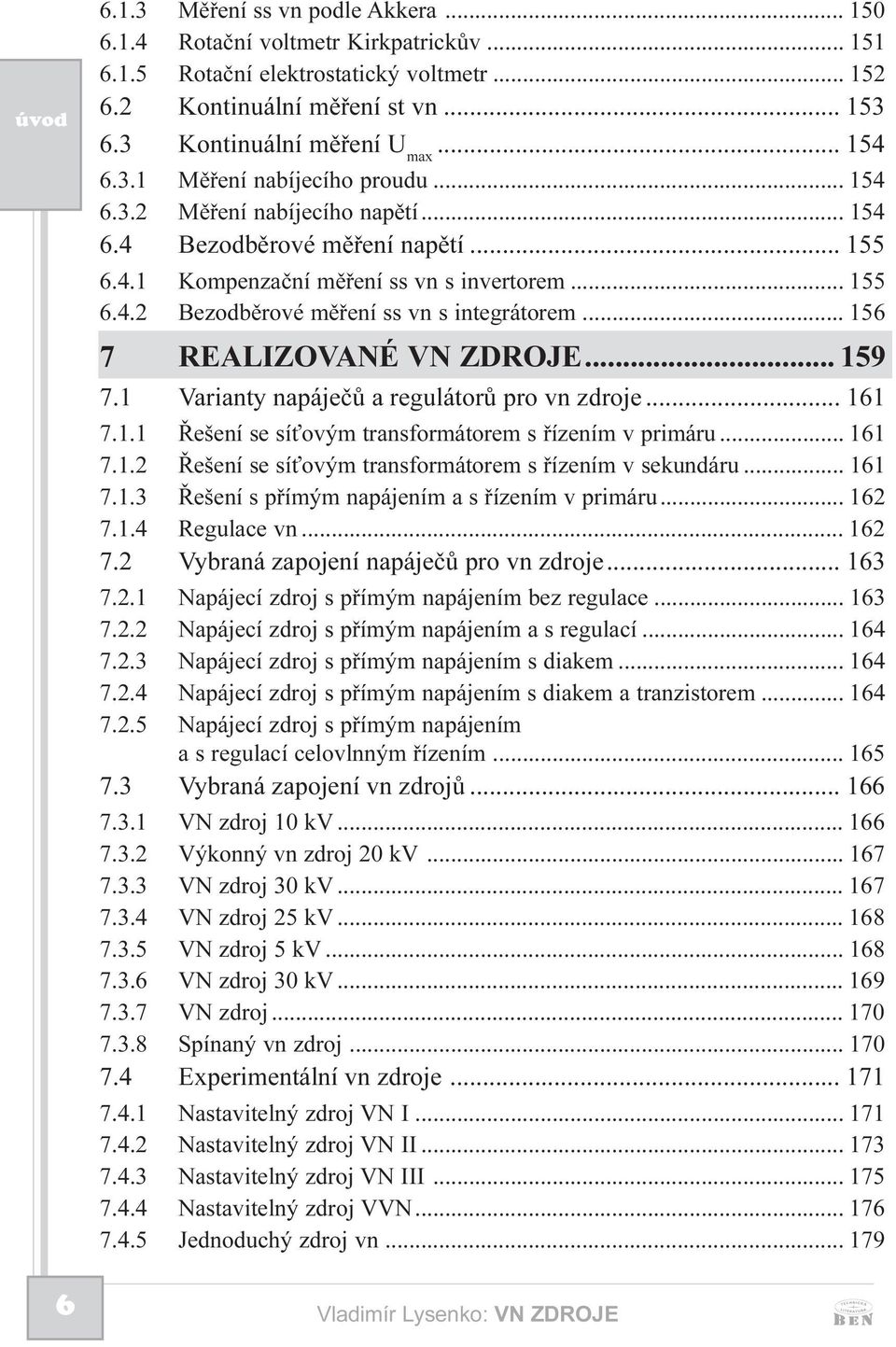 .. 156 7 RELIZOVNÉ VN ZDROJE... 159 7.1 Varianty napájeèù a regulátorù pro vn zdroje... 161 7.1.1 Øešení se sí ovým transformátorem s øízením v primáru... 161 7.1.2 Øešení se sí ovým transformátorem s øízením v sekundáru.