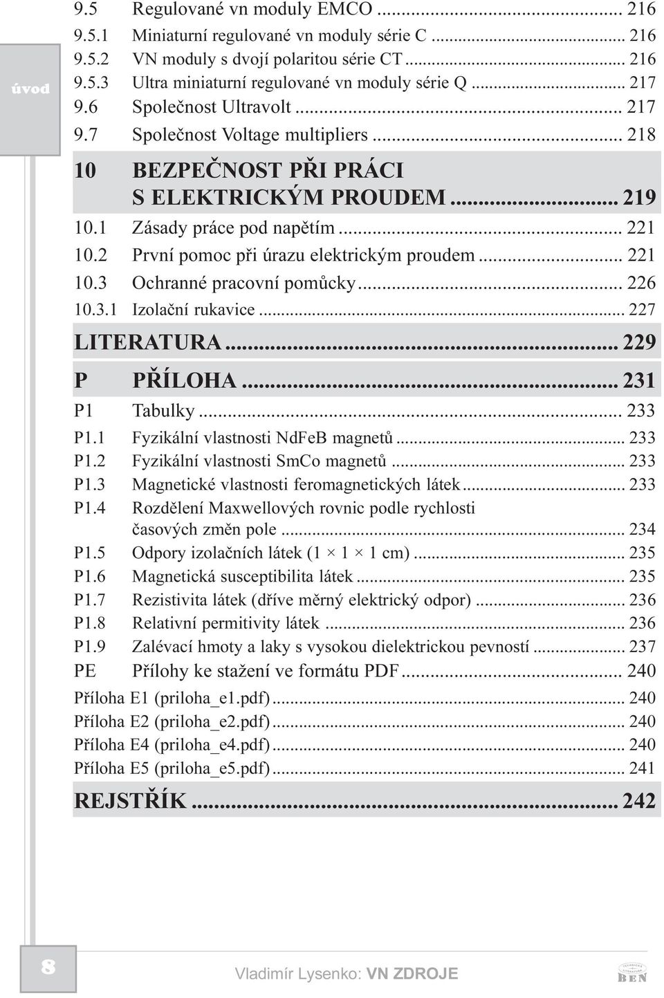 2 První pomoc pøi úrazu elektrickým proudem... 221 10.3 Ochranné pracovní pomùcky... 226 10.3.1 Izolaèní rukavice... 227 LITERTUR... 229 P PØÍLOH... 231 P1 Tabulky... 233 P1.