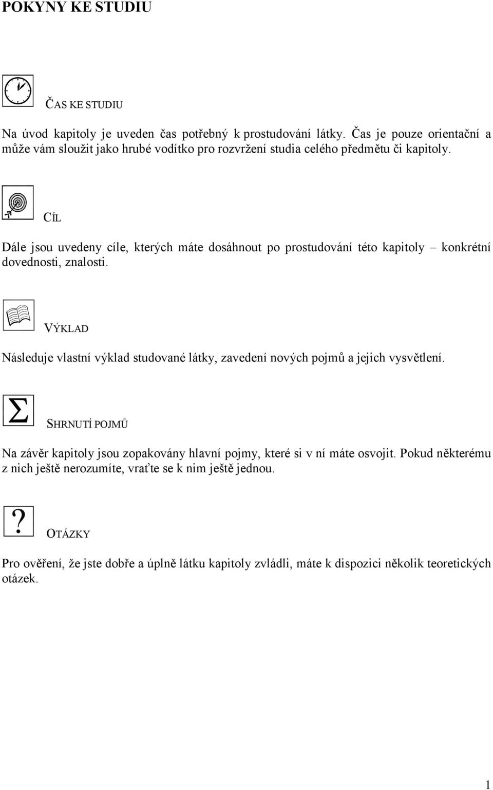 CÍL Dále jsou uvedeny cíle, terých máte dosáhnout po prostudování této apitoly onrétní dovednosti, znalosti.