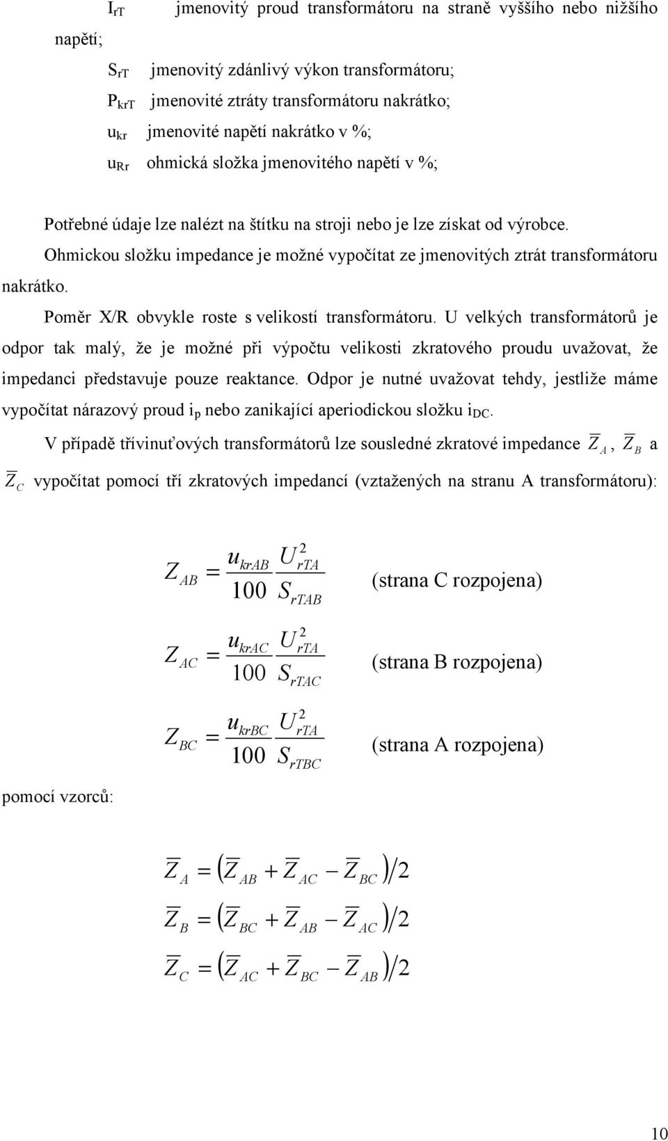 Pom,r / obvyle roste s veliostí transformátoru. velých transformátor' je odpor ta malý, že je možné pi výpotu veliosti zratového proudu uvažovat, že impedanci pedstavuje pouze reatance.