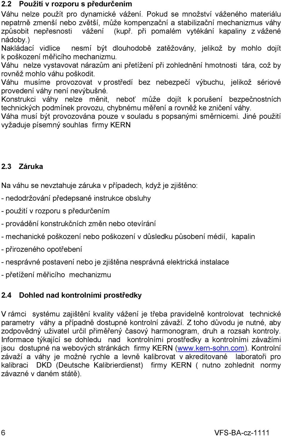 ) Nakládací vidlice nesmí být dlouhodobě zatěžovány, jelikož by mohlo dojít k poškození měřicího mechanizmu.