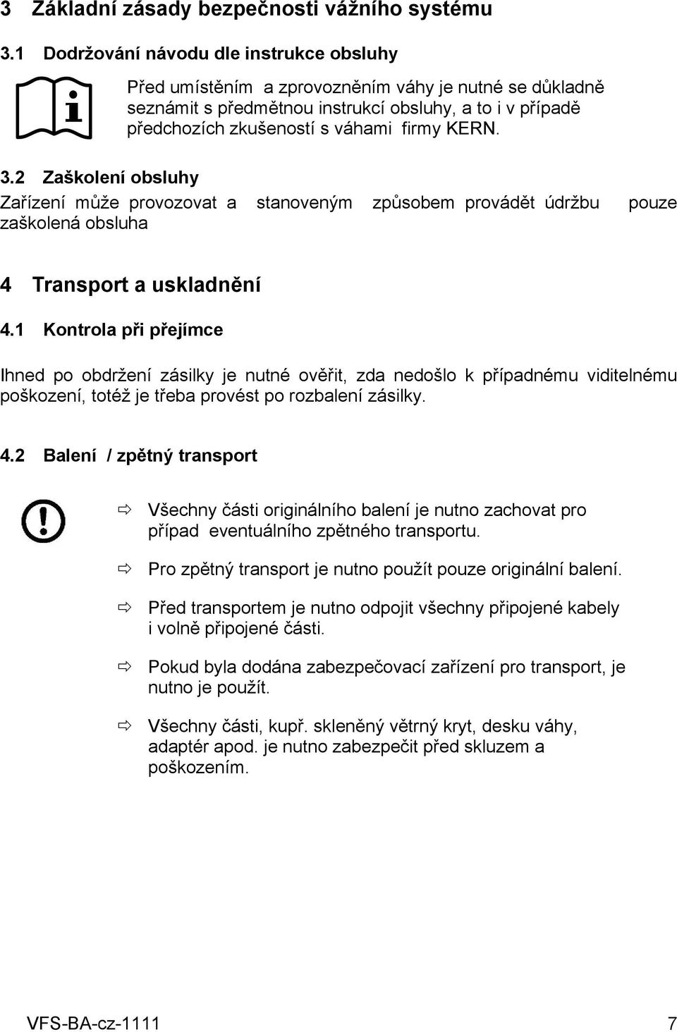 3.2 Zaškolení obsluhy Zařízení může provozovat a stanoveným způsobem provádět údržbu zaškolená obsluha pouze 4 Transport a uskladnění 4.