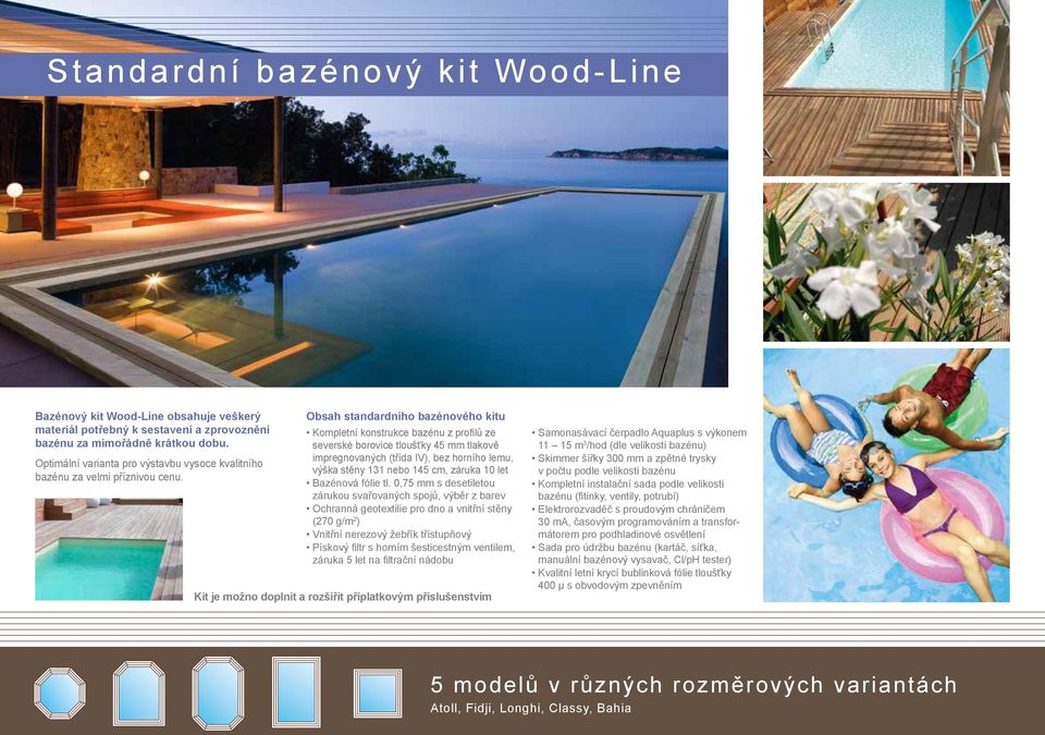 Obsah standardního bazénového kitu Kompletní konstrukce bazénu z profilů ze severské borovice tloušťky 45 mm tlakově impregnovaných (třída IV), bez horního lemu, výška stěny 131 nebo 145 cm, záruka