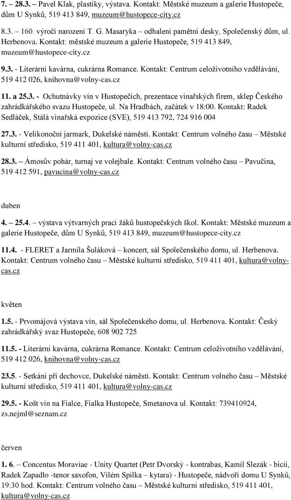 3. - Velikonoční jarmark, Dukelské náměstí. Kontakt: Centrum volného času Městské 28.3. Ámosův pohár, turnaj ve volejbale. Kontakt: Centrum volného času Pavučina, 519 412 591, pavucina@volny-cas.