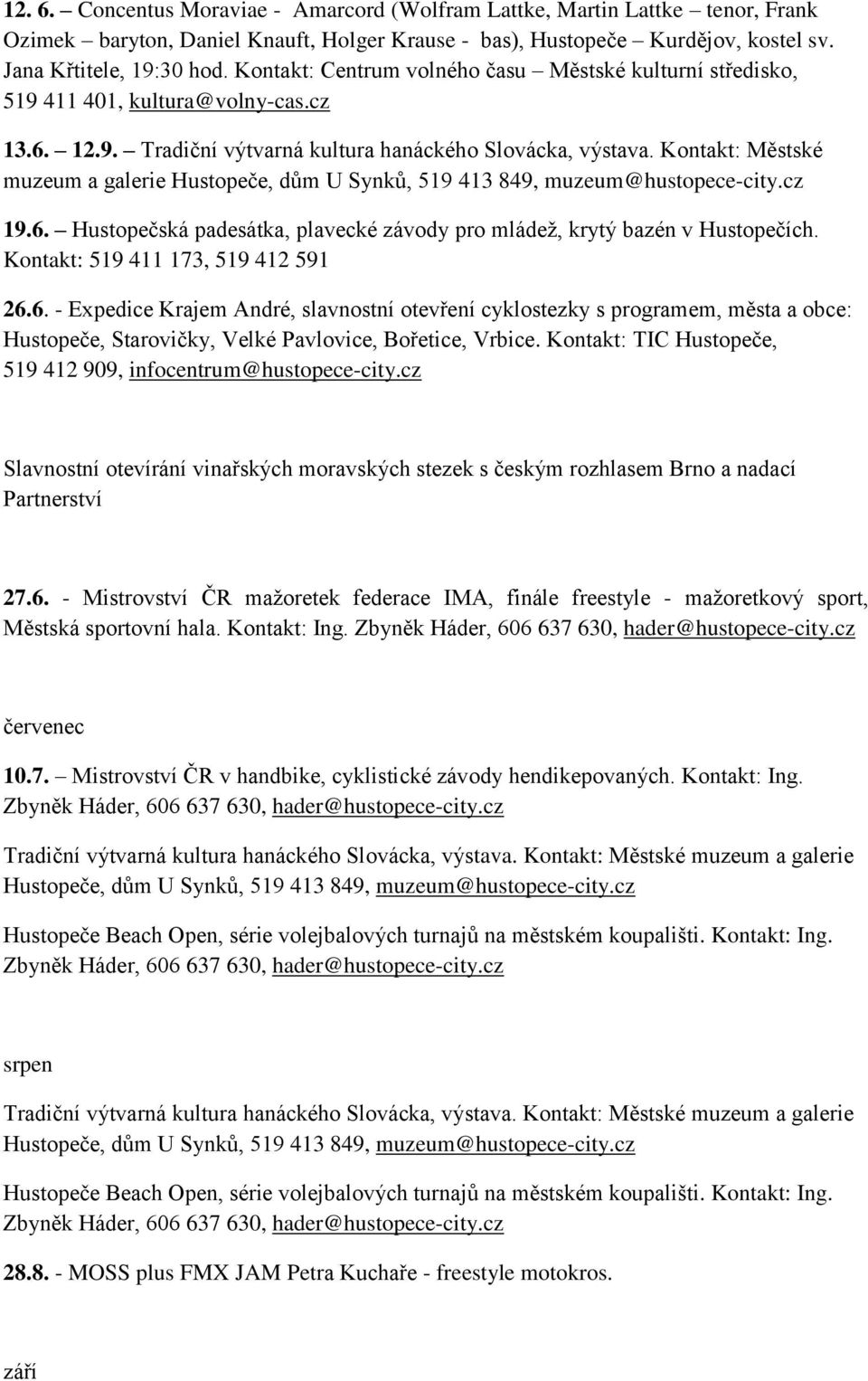 Kontakt: 519 411 173, 519 412 591 26.6. - Expedice Krajem André, slavnostní otevření cyklostezky s programem, města a obce: Hustopeče, Starovičky, Velké Pavlovice, Bořetice, Vrbice.