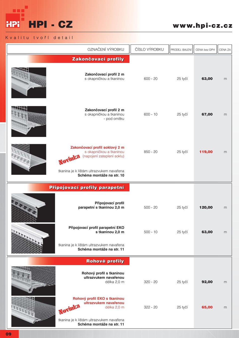 10 Připojovací profily parapetní Připojovací profil parapetní s tkaninou 2,0 m 500-20 25 tyčí 120,00 m Připojovací profil parapetní EKO s tkaninou 2,0 m 500-10 25 tyčí 63,00 m tkanina je k lištám