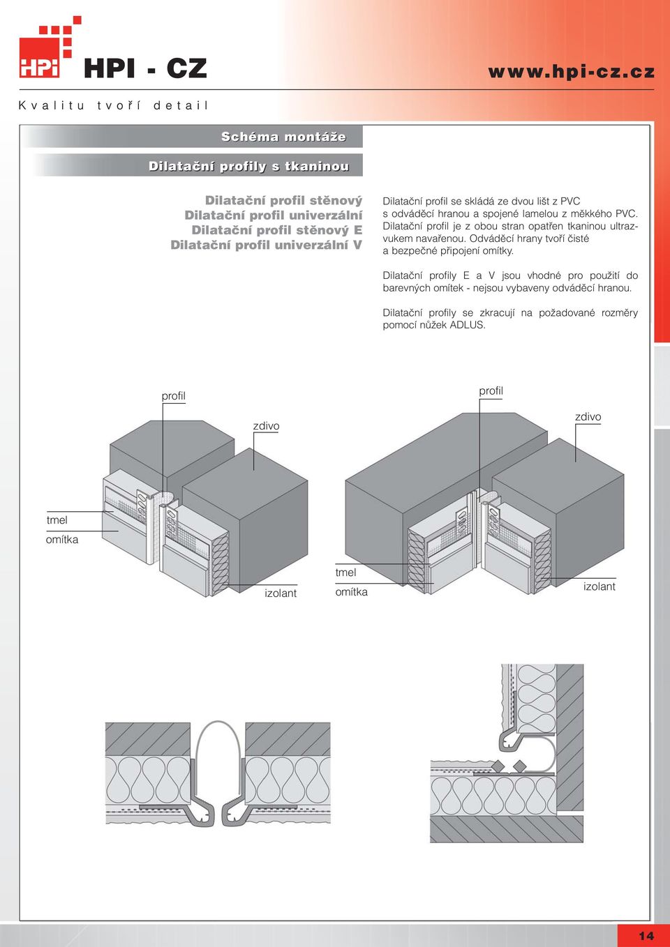 Dilatační profil je z obou stran opatřen tkaninou ultrazvukem navařenou. Odváděcí hrany tvoří čisté a bezpečné připojení omítky.